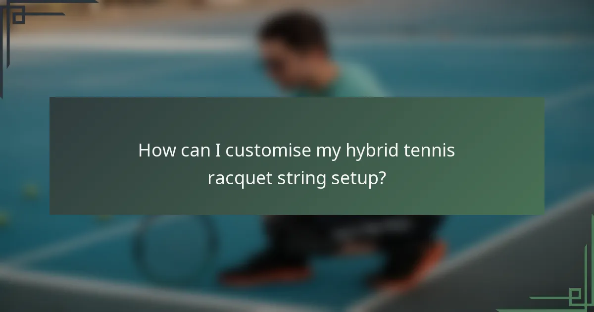 How can I customise my hybrid tennis racquet string setup?