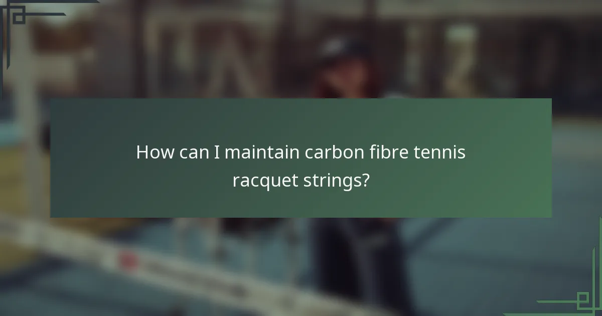How can I maintain carbon fibre tennis racquet strings?