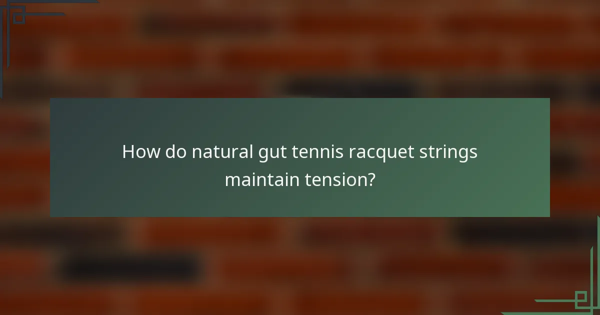 How do natural gut tennis racquet strings maintain tension?