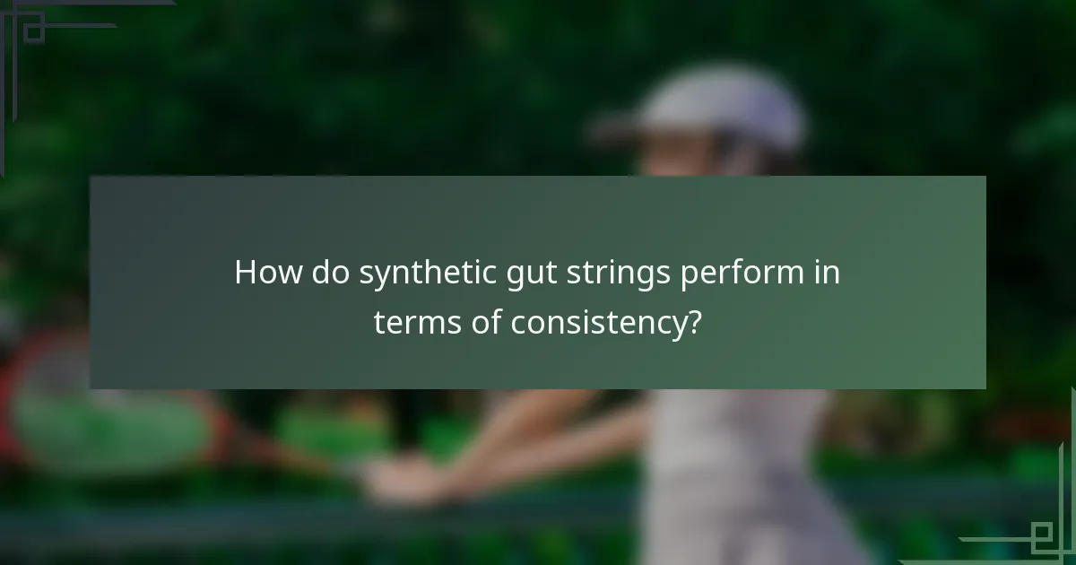 How do synthetic gut strings perform in terms of consistency?