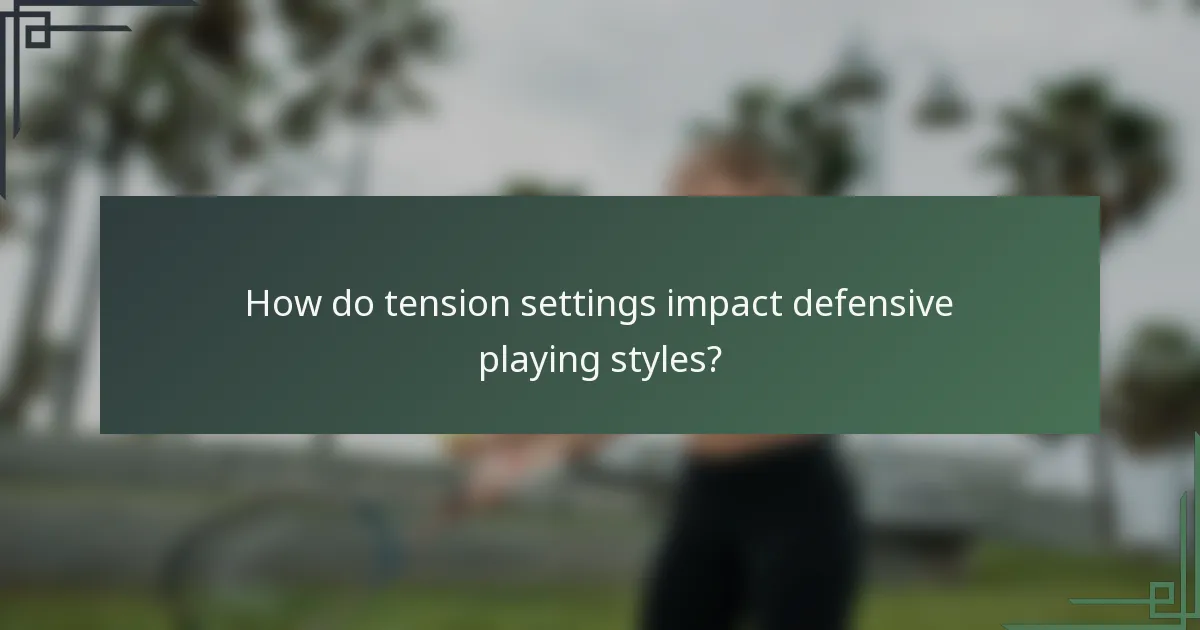 How do tension settings impact defensive playing styles?