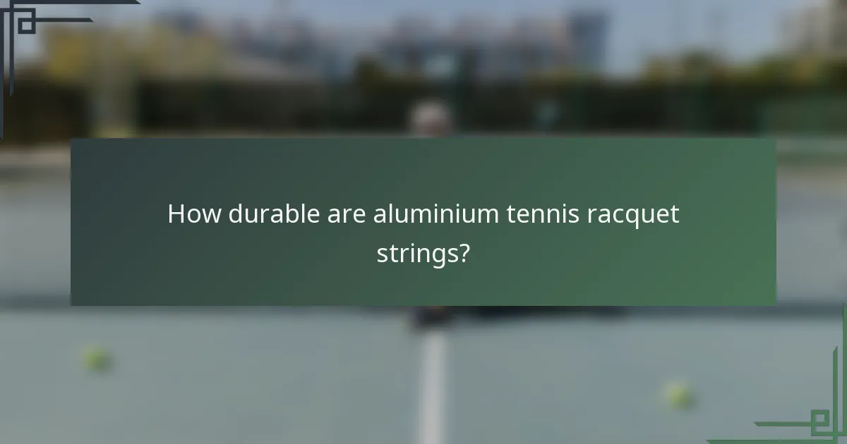 How durable are aluminium tennis racquet strings?