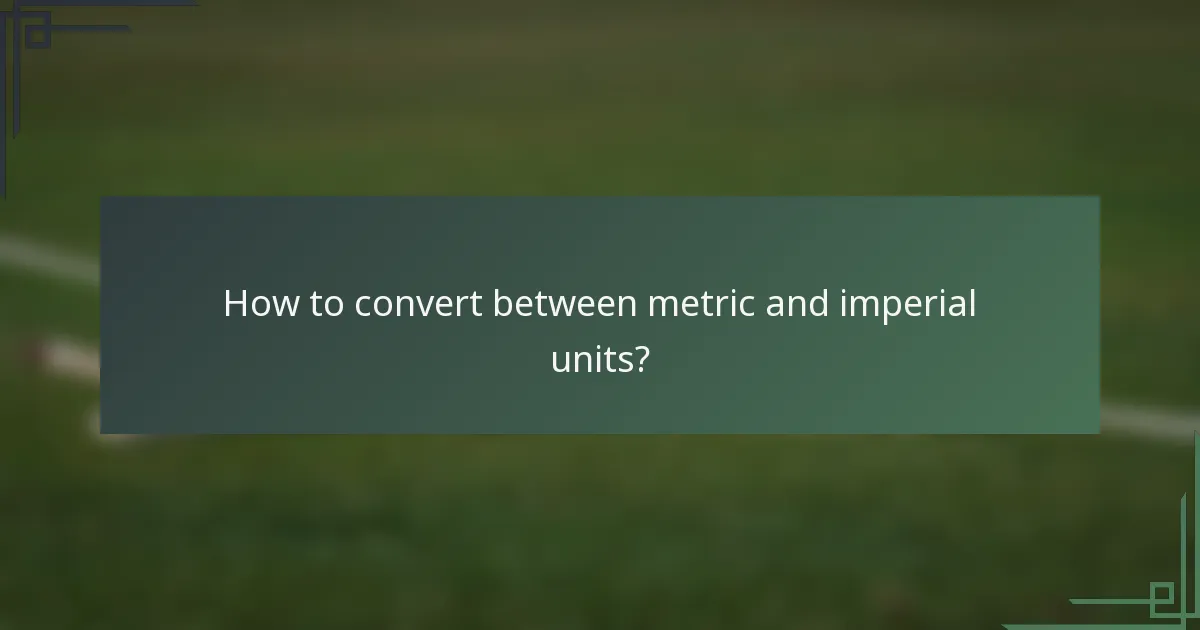 How to convert between metric and imperial units?