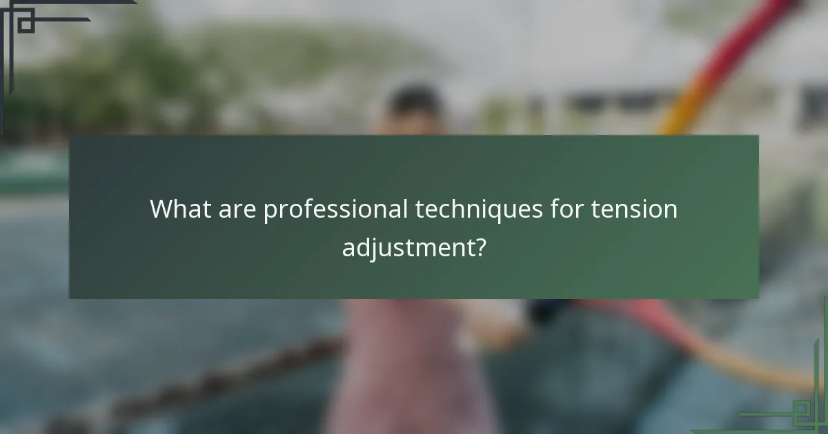 What are professional techniques for tension adjustment?