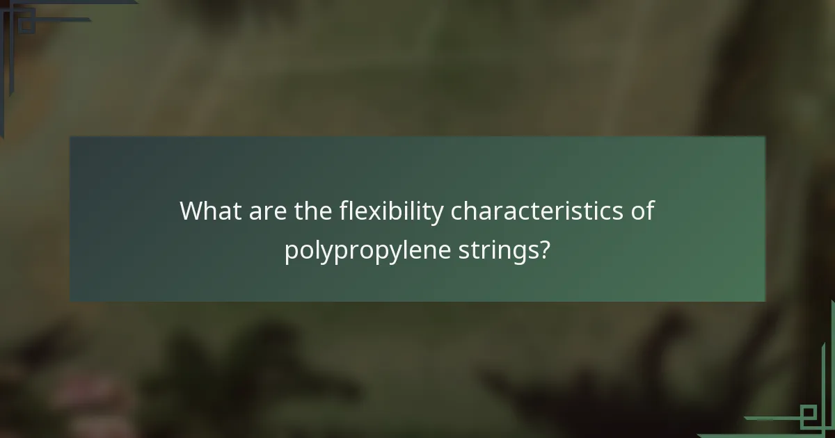What are the flexibility characteristics of polypropylene strings?