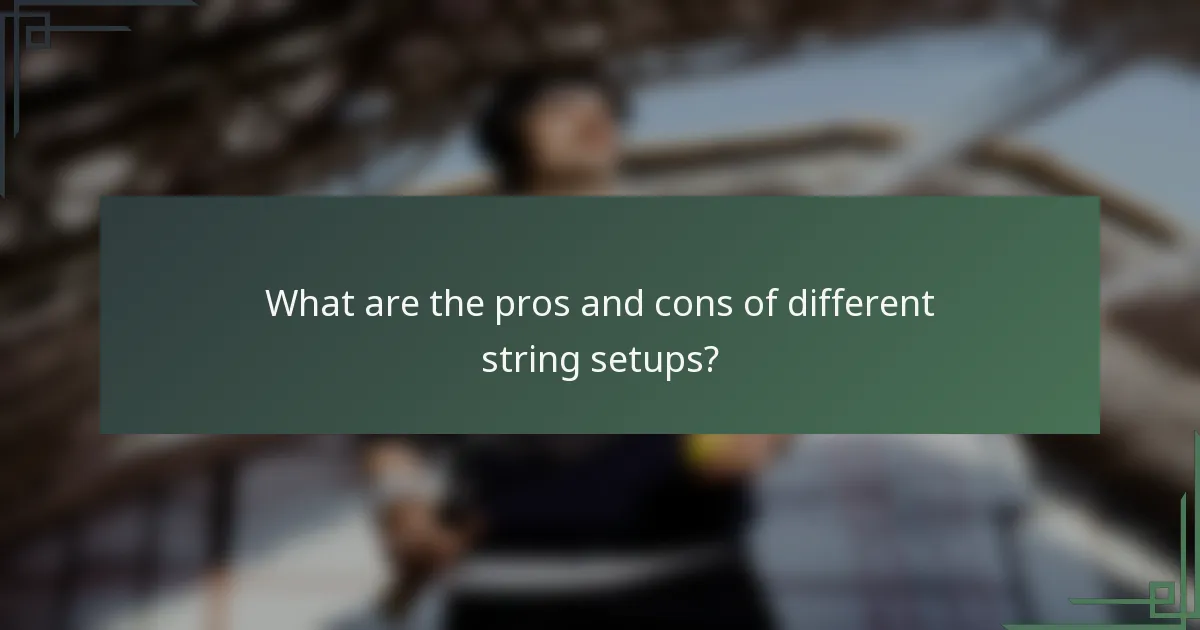 What are the pros and cons of different string setups?