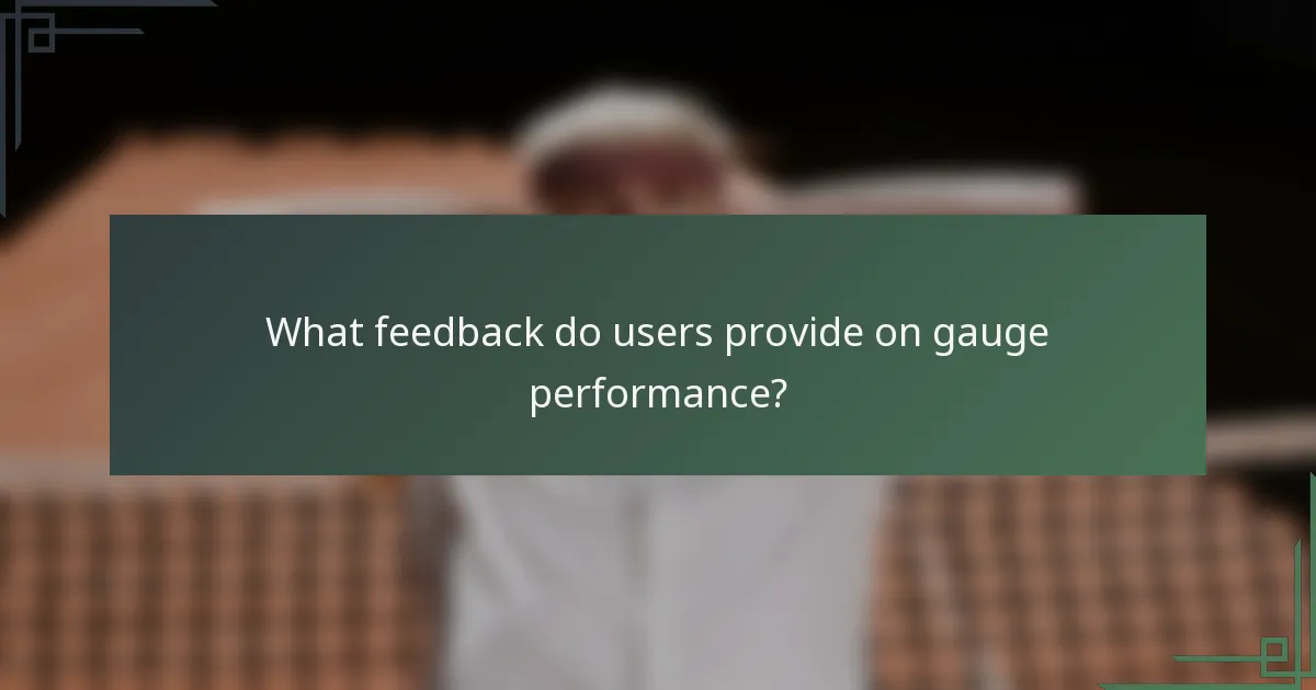 What feedback do users provide on gauge performance?