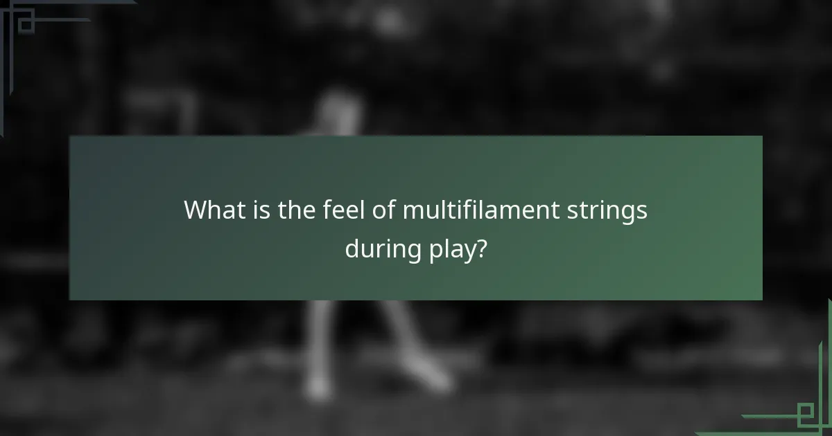What is the feel of multifilament strings during play?