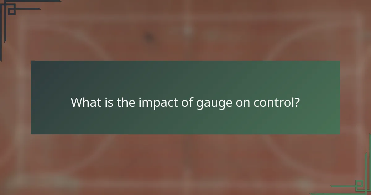 What is the impact of gauge on control?