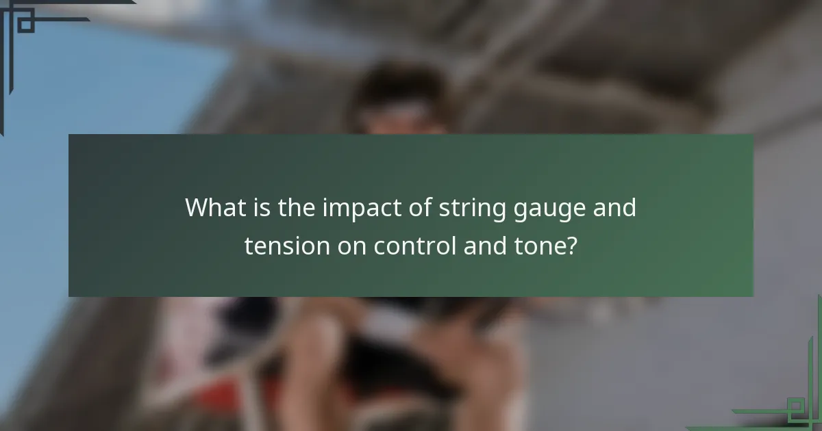 What is the impact of string gauge and tension on control and tone?