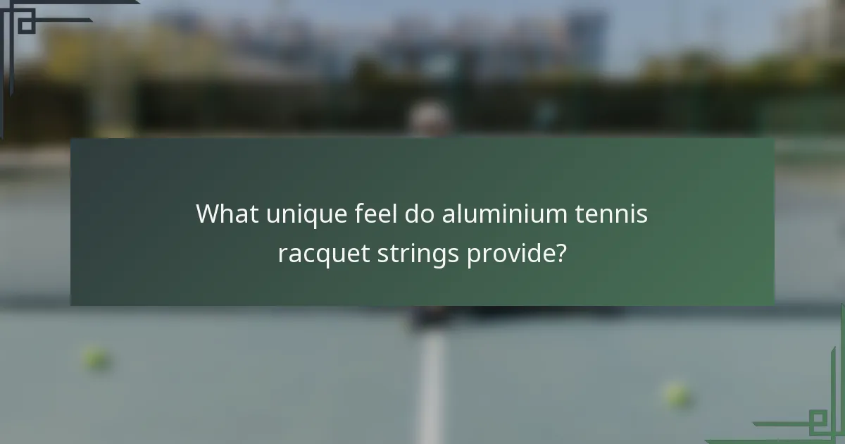 What unique feel do aluminium tennis racquet strings provide?