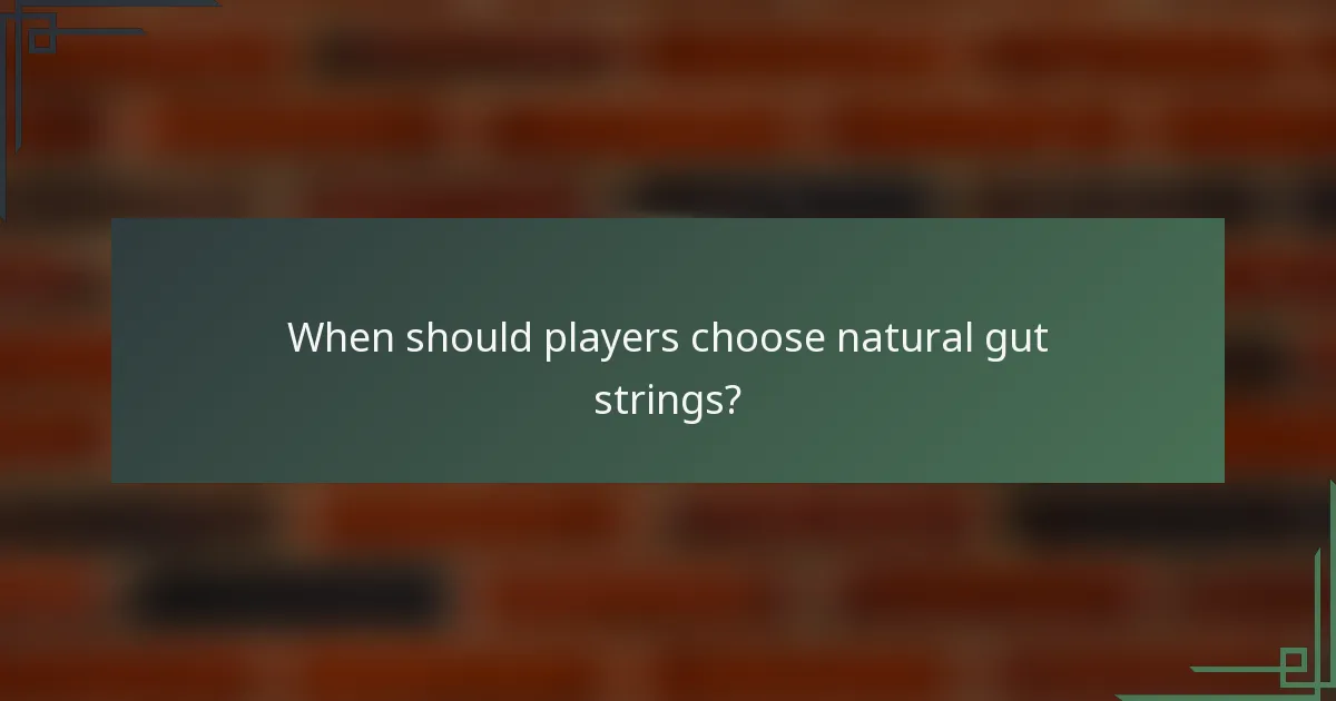 When should players choose natural gut strings?