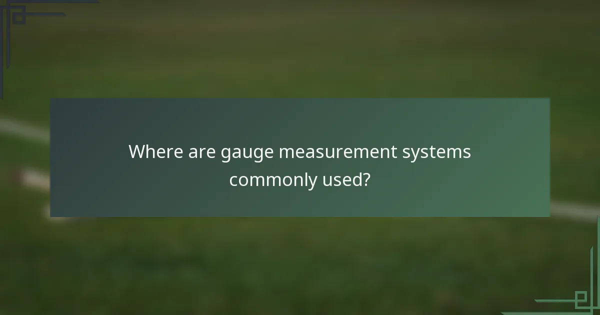 Where are gauge measurement systems commonly used?