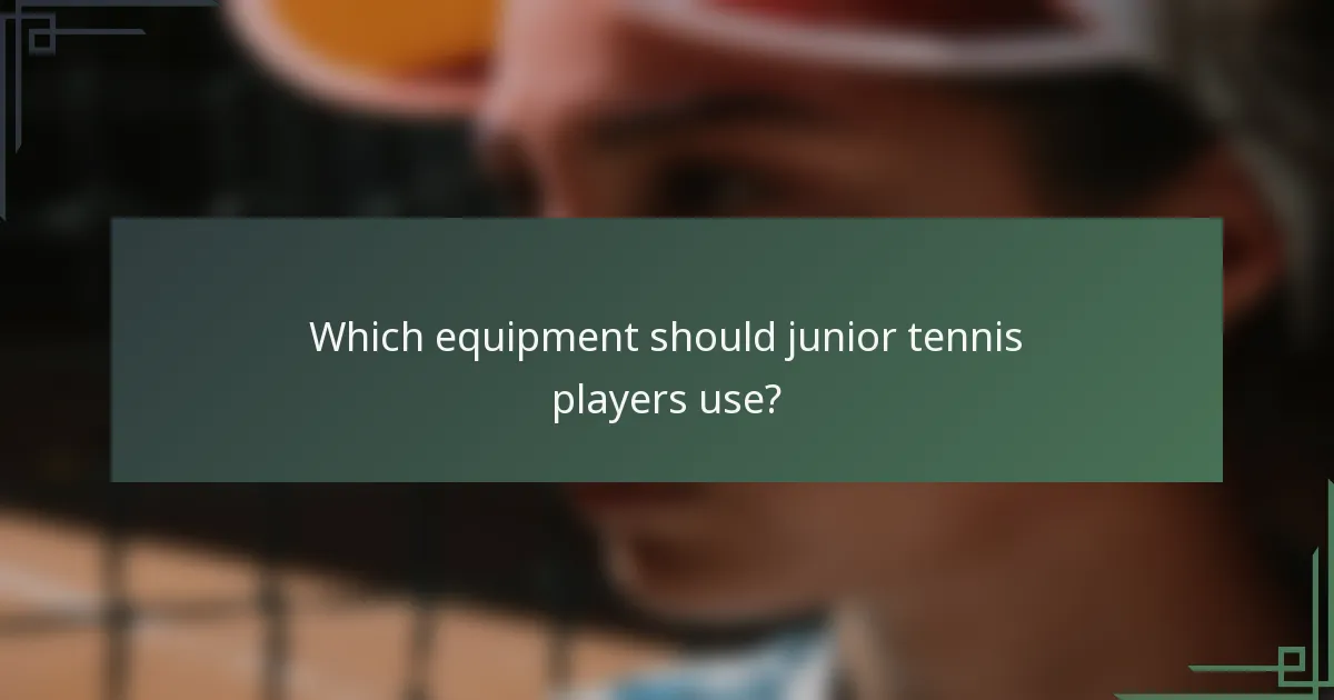 Which equipment should junior tennis players use?
