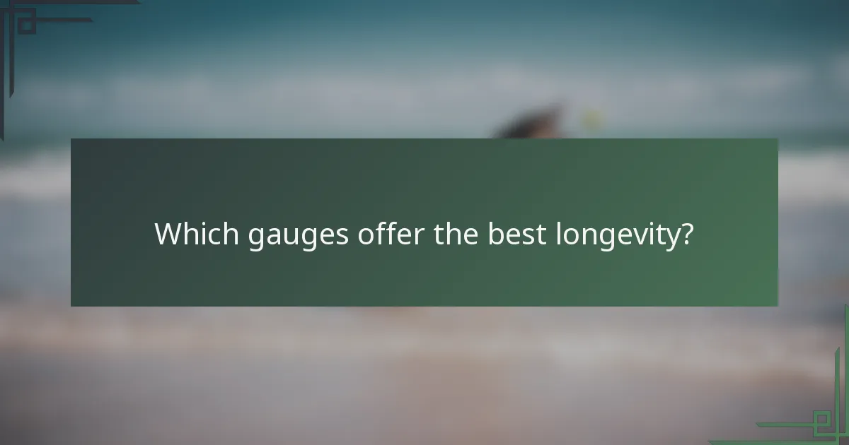 Which gauges offer the best longevity?