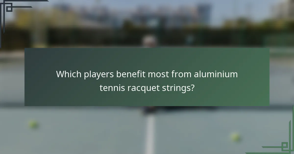 Which players benefit most from aluminium tennis racquet strings?