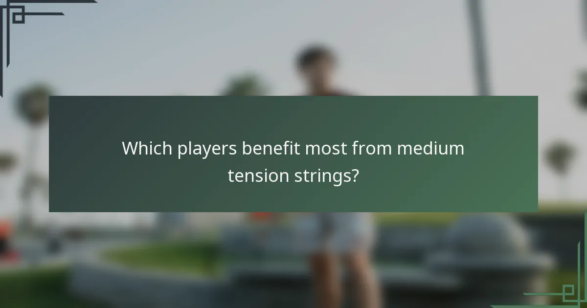 Which players benefit most from medium tension strings?