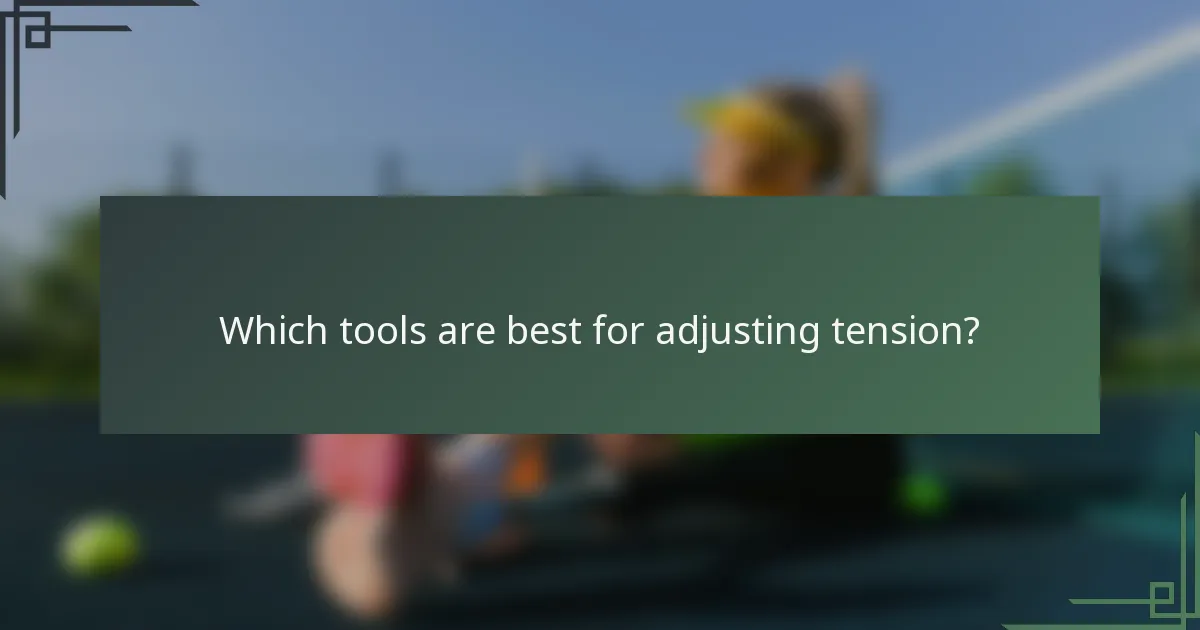 Which tools are best for adjusting tension?